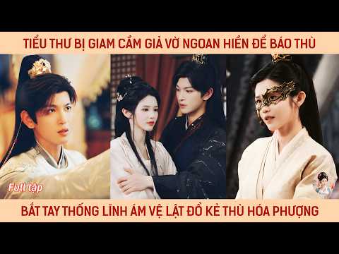 Tiểu thư bị giam cầm giả vờ ngoan hiền để báo thù, bắt tay thống lĩnh ám vệ lật đổ kẻ thù hóa phượng