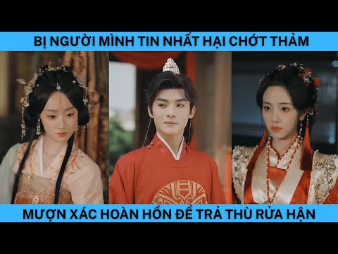 BỊ NGƯỜI TIN TƯỞNG NHẤT HẠI CHỚT THẢM MƯỢN XÁC HOÀN HỒN ĐỂ TRẢ THÙ RỬA HẬN.