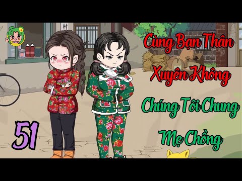 TẬP 51 - Cùng Bạn Thân Xuyên Không Chúng Tôi Chung Mẹ Chồng | Bơ Review