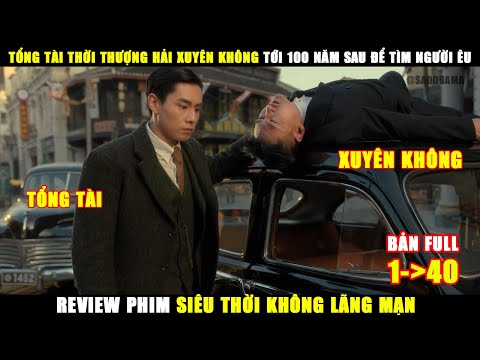 Tổng Tài Từ Thời Bến Thượng Hải Xuyên Không Tới 100 Năm Sau Để Tìm Người Yêu | Review Phim Trung Hay