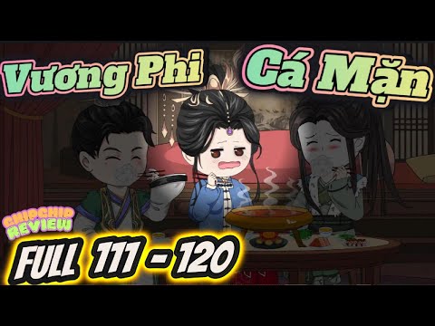 Vương Phi Cá Mặn | Full Tập 111 - 120 | ChipChip Revieww