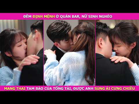 Đêm Định Mệnh Ở Quán Bar, Nữ Sinh Nghèo Mang Thai Tam Bảo Của Tổng Tài, Được Anh Sủng Ái Cưng Chiều