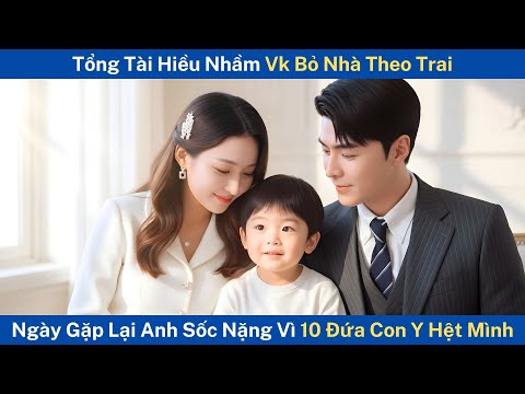 Tổng Tài Hiều Nhầm Vk Bỏ Nhà Theo Trai, Ngày Gặp Lại Anh Sốc Nặng Vì 10 Đứa Con Y Hệt Mình