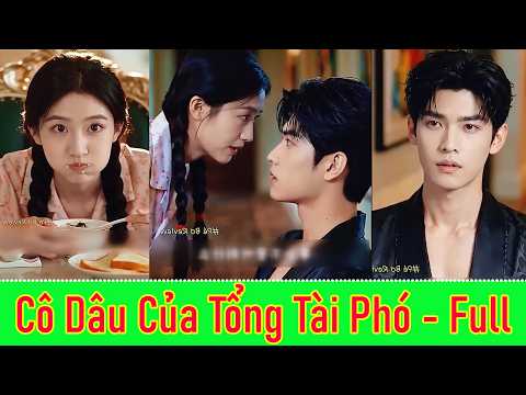 Cô Dâu Của Tổng Tài Phó | Vừa Gả Vào Hào Môn, Cô Gái Đã Khiến 2 Anh Em Tổng Tài Tranh Nhau