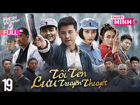 [Thuyết Minh] Tôi Tên Lưu Truyền Thuyết l Tập 19 l Phim Hành Động Kháng Chiến Siêu Hay Năm 2024