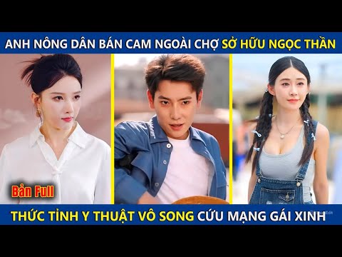 Anh Nông Dân Bán Cam Ngoài Chợ Sở Hữu Ngọc Thần, Thức Tỉnh Y Thuật Vô Song Cứu Mạng Nữ Chủ Tịch