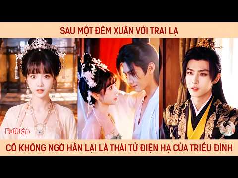 Sau một đêm xuân với trai lạ, cô không ngờ hắn lại là thái tử điện hạ của triều đình