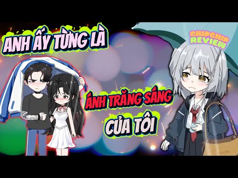 Anh Ấy Từng Là Ánh Trăng Sáng Của Tôi | ChipChip Review
