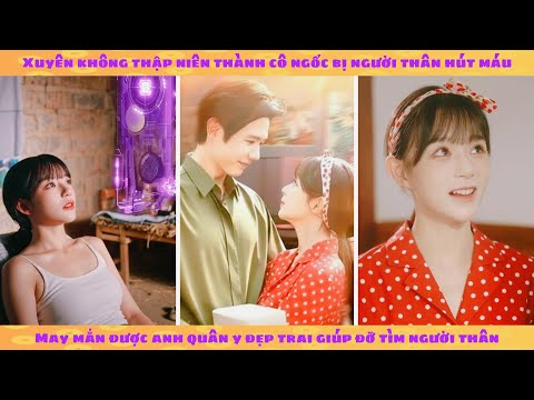 Hệ thống: xuyên về 70 thành cô ngốc bị người thân hút máu, may mắn được anh sĩ quan đẹp trai giúp