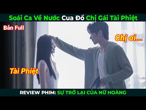[Review Phim] Soái Ca Về Nước Cua Đổ Chị Gái Tài Phiệt | Sự Trở Lại Của Nữ Hoàng Full