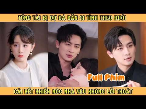 Tổng Tài Bị Vợ Đá Vẫn Si Tình Theo Đuổi - Cái Kết Khiến Nóc Nhà Yêu Không Lối Thoát
