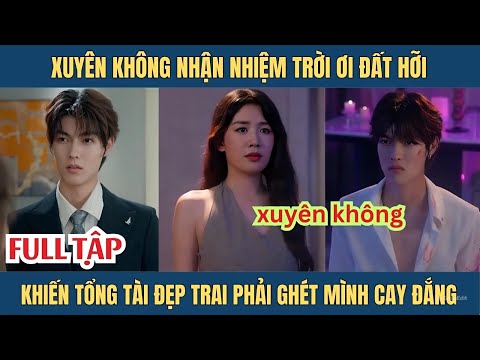 Xuyên không, cô gái nhận nhiệm vụ khiến tổng tài ghét cay đắng và cái kết bất ngờ