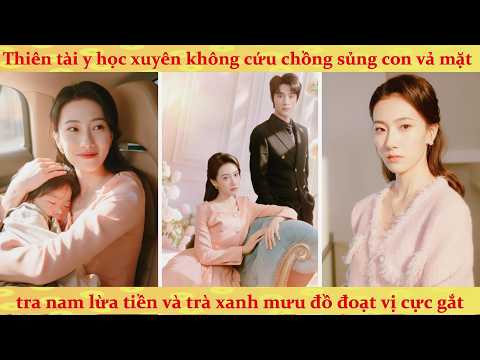 Thiên Kim thần y xuyên sách vả mặt trà xanh cực gắt, cứu con trai và chinh phục tổng tài lạnh lùng