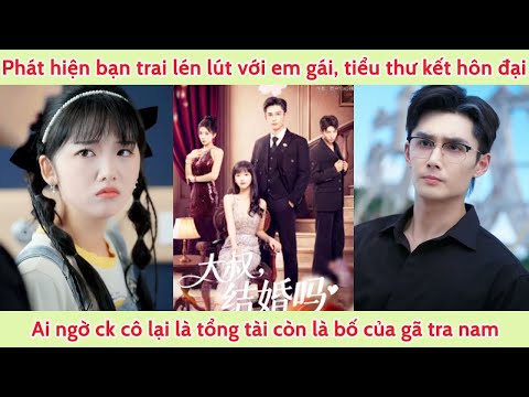 Phát hiện bạn trai lén lút vs em gái, tiểu thư vội cưới ng lạ ai ngờ lại là tổng tài- bố của tra nam
