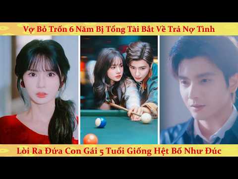 Tổng tài bá đạo bắt vợ về sinh con, phát hiện con gái 5 tuổi giống hệt mình