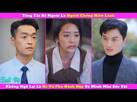 Tổng Tài Bề Ngoài Là Người Chồng Hiền Lành, Không Ngờ Lại Là Kẻ Vũ Phu Đánh Đập Vợ Mình Như Súc Vật