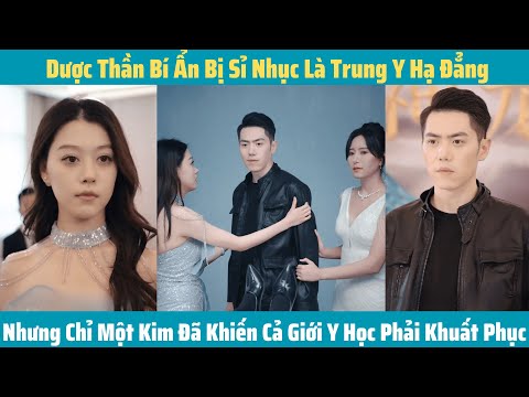 Dược Thần Bí Ẩn Bị Sỉ Nhục Là Trung Y Hạ Đẳng, Chỉ Một Kim Đã Khiến Cả Giới Y Học Phải Khuất Phục