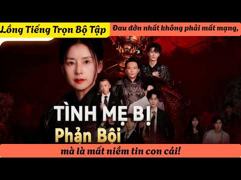 【Lồng Tiếng Trọn Bộ Tập】Đau đớn nhất không phải mất mạng, mà là mất niềm tin con cái!