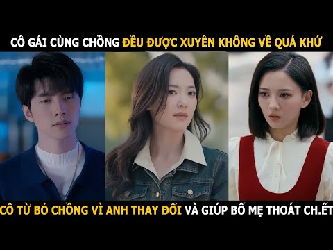 Cô gái cùng chồng đều được xuyên không về quá khứ, cô từ bỏ chồng vì anh thay đổi