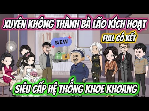 Xuyên Không Thành Bà Lão Kích Hoạt Siêu Cấp Hệ Thống Khoe Khoang Full Có Kết