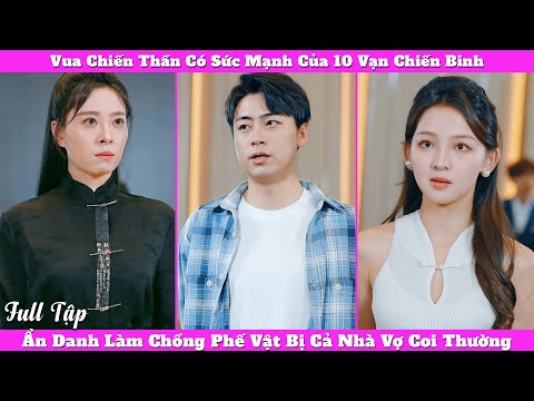 Vua Chiến Thần Có Sức Mạnh Của 10 Vạn Chiến Binh, Ẩn Danh Làm Chồng Phế Vật Bị Cả Nhà Vợ Coi Thường