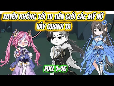 Xuyên Không Tới Tu Tiên Giới Các Mỹ Nữ Vây Quanh Ta Full 1-16