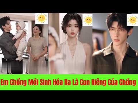 Em Chồng Mới Sinh Hóa Ra Là Con Riêng Của Chồng - Full Trọn Bộ