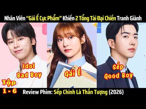 [Review Phim] Sếp Chính Là Thần Tượng - Tập 1-6 | Gái Ế Cực Phẩm Được 2 Chàng "Tổng Tài" Tranh Giành