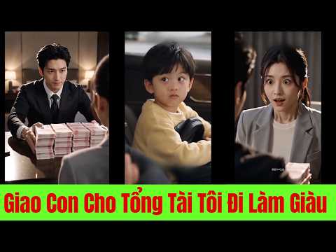 Giao Con Cho Tổng Tài Tôi Đi Làm Giàu - Full Trọn Bộ
