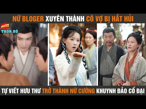 Nữ bloger xuyên thành cô vợ bị hắt hủi, tự viết hưu thư trở thành nữ cường khuynh đảo cổ đại