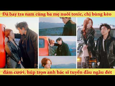 Tâm hoa lộ phóng: Cô dâu bỏ trốn đi tìm ân nhân cứu mạng và cái kết bất ngờ
