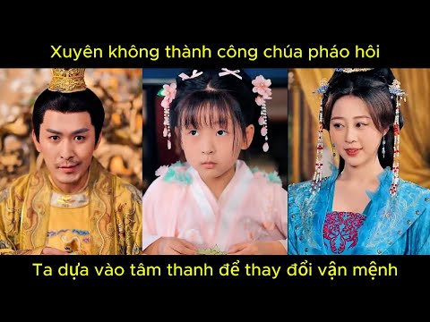 Xuyên không thành công chúa pháo hôi, ta dựa vào tâm thanh để thay đổi vận mệnh cả nhà.