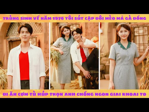 Trùng sinh 1976 tôi sút cặp đôi mèo mả gà đồng ăn cơm tù rồi húp trọn anh chồng đẹp choai hơi khoai