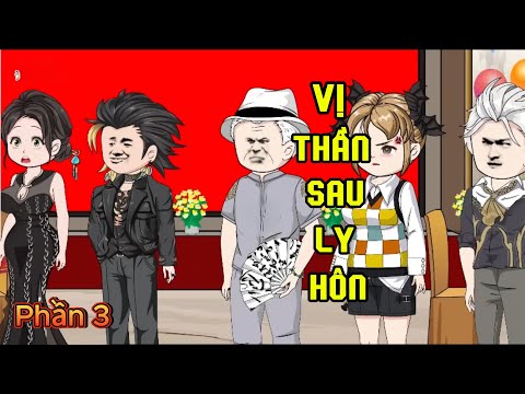 PHẦN 3 | VỊ THẦN SAU LY HÔN