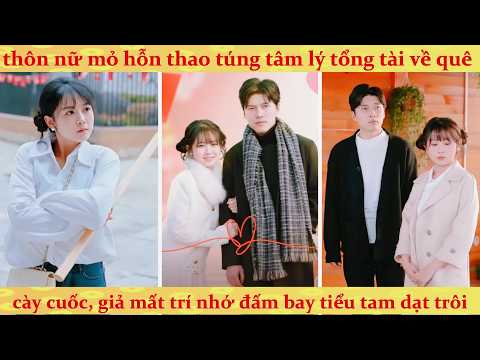 Tổng Tài mất trí nhớ bị trà xanh lừa gạt và màn lật kèo cực gắt của vị hôn thê nông thôn