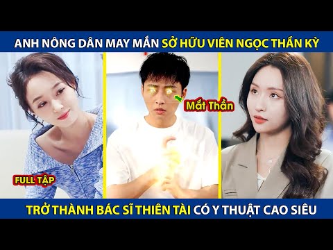 Anh Nông Dân May Mắn Sở Hữu Viên Ngọc Thần Kỳ, Trở Thành Bác Sĩ Thiên Tài Có Y Thuật Tuyệt Đỉnh