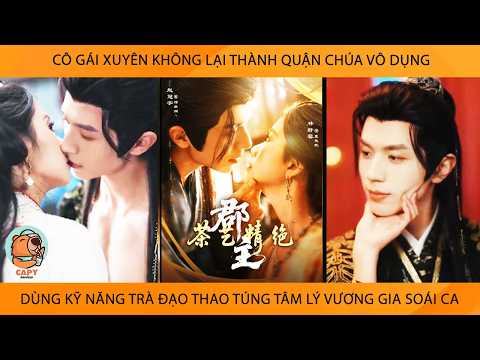 Cô Gái Xuyên Ko Lại Thành Quận Chúa Vô Dụng Dùng Kỹ Năng Trà Đạo Thao Túng Tâm Lý Vương Gia Soái Ca