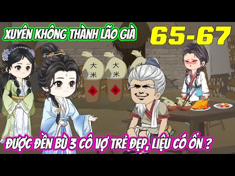Tập 65-67 | Xuyên không thành lão già, được đền bù 3 cô vợ trẻ đẹp, liệu có ổn | Vũ Vietsub