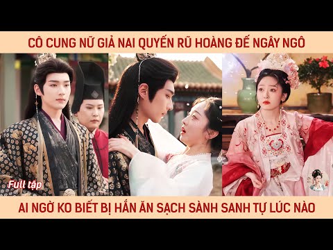 Cô cung nữ giả nai quyến rũ hoàng đế ngây ngô ai ngờ ko biết bị hắn ăn sạch sành sanh từ lúc nào