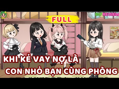 Full Bộ | Khi Kẻ Vay Nợ Là Con Nhỏ Bạn Cùng Phòng | Bơ Rì Viu Official