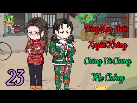 TẬP 23 - Cùng Bạn Thân Xuyên Không Chúng Tôi Chung Mẹ Chồng | Bơ Review