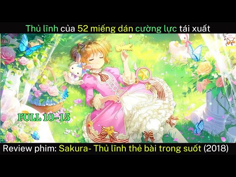 Review phim| Sakura- Thủ lĩnh thẻ bài trong suốt (2018) FULL 10-15 | Gâu Review