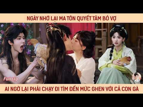 Ngày nhớ lại ma tôn quyết tâm bỏ vợ ai ngờ lại phải chạy đi tìm đến mức ghen với cả con gà