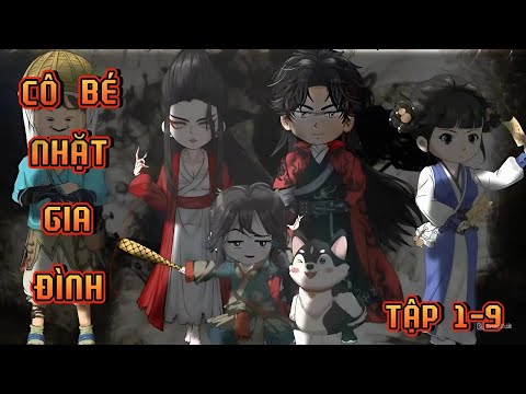 TẬP 1-9 | CÔ BÉ NHẶT GIA ĐÌNH