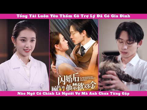 Tổng Tài Luôn Yêu Thầm Cô Trợ Lý Đã Có Gia Đình, Nào Ngờ Cô Chính Là Người Vợ Mà Anh Chưa Từng Gặp