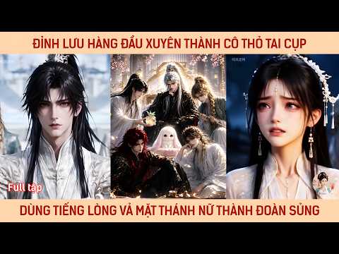 Đỉnh lưu hàng đầu xuyên thành cô thỏ tai cụp dùng tiếng lòng vả mặt thánh nữ thành đoàn sủng