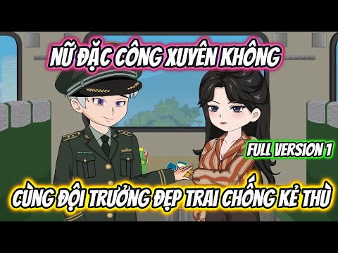 Nữ Đặc Công Xuyên Không Cùng Đội Trưởng Đẹp Trai Chống Kẻ Thù Full Version 1