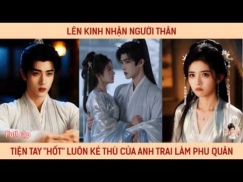 Lên kinh nhận người thân cô nàng tiện tay "hốt" luôn kẻ thù của anh trai đem về làm phu quân