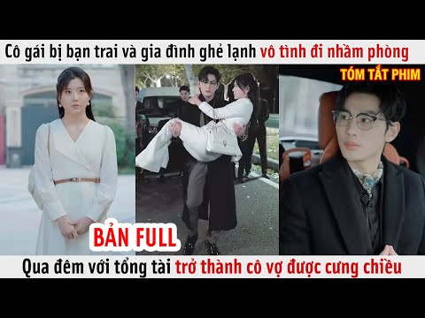 Cô Gái Bị Bạn Trai Và Gia Đình Ghẻ Lạnh Vô Tình Đi Nhầm Phòng Qua Đêm Với Tổng Tài Trở Thành Vợ Luôn