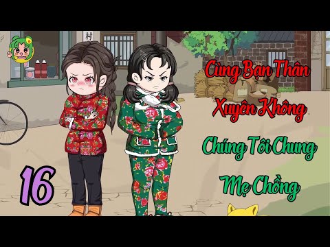 TẬP 16 - Cùng Bạn Thân Xuyên Không Chúng Tôi Chung Mẹ Chồng | Bơ Review